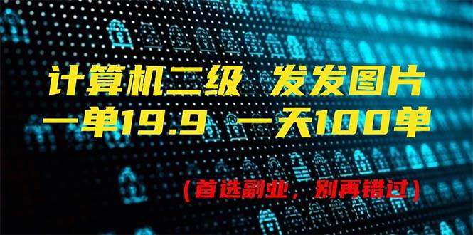 计算机二级，一单19.9 一天能出100单，每天只需发发图片（附518G资料） - 维兴科技-维兴科技