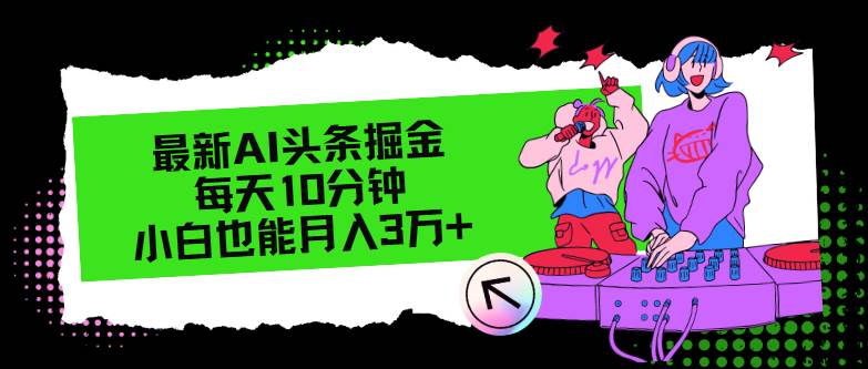 最新AI头条掘金，每天只需10分钟，小白也能月入3万+ - 维兴科技-维兴科技