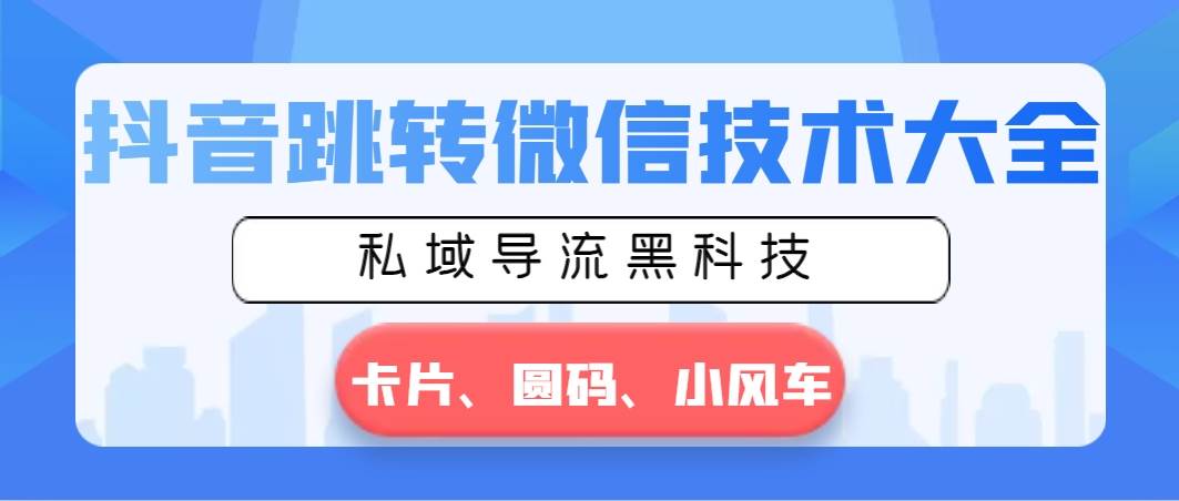 抖音跳转微信技术大全，私域导流黑科技—卡片圆码小风车 - 维兴科技-维兴科技