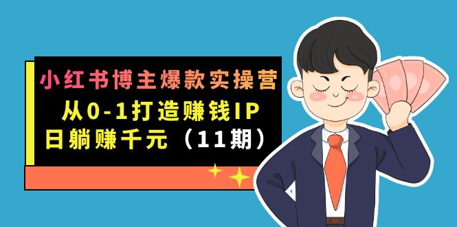 小红书博主爆款实操营·第11期：从0-1打造赚钱IP，日躺赚千元，9月完结新课 - 维兴科技-维兴科技