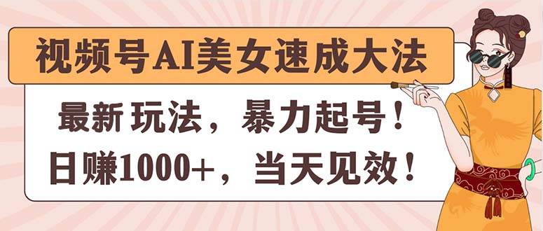 视频号AI美女速成大法，暴力起号，日赚1000+，当天见效 - 维兴科技-维兴科技