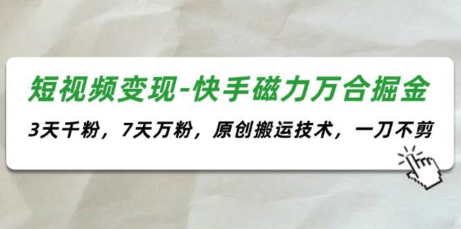 短视频变现-快手磁力万合掘金，3天千粉，7天万粉，原创搬运技术，一刀不剪 - 维兴科技-维兴科技