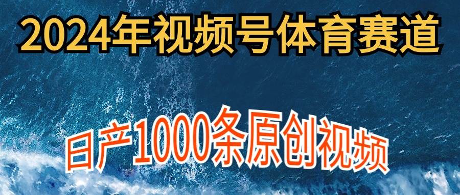 2024年体育赛道视频号，新手轻松操作， 日产1000条原创视频,多账号多撸分成 - 维兴科技-维兴科技