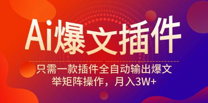 Ai爆文插件，只需一款插件全自动输出爆文，举矩阵操作，月入3W+ - 维兴科技-维兴科技