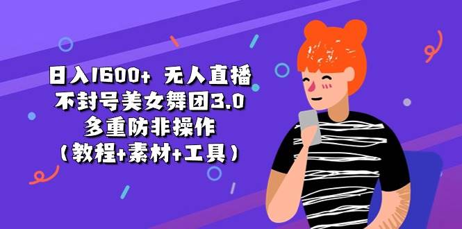 日入1600+ 无人直播不封号美女舞团3.0 多重防非操作（教程+素材+工具） - 维兴科技-维兴科技