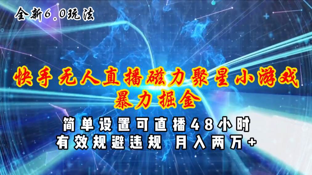 全新6.0快手无人直播，磁力聚星小游戏暴力项目，简单设置，直播48小时… - 维兴科技-维兴科技