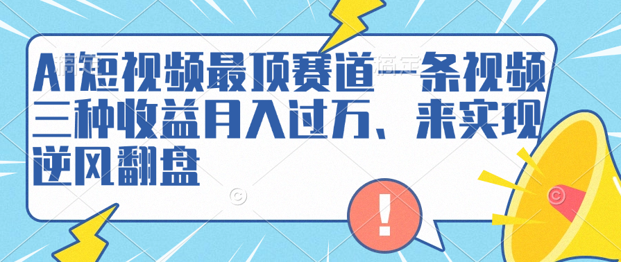 AI短视频最顶赛道，一条视频三种收益月入过万、来实现逆风翻盘 - 维兴科技-维兴科技
