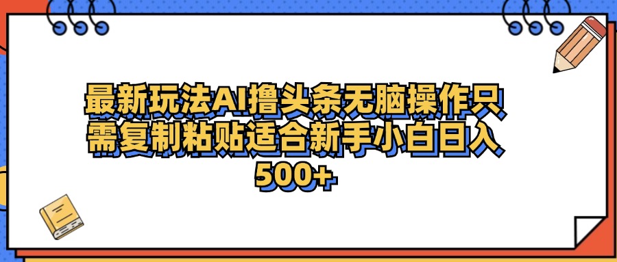 最新AI头条撸收益，日入500＋ 只需无脑粘贴复制 - 维兴科技-维兴科技