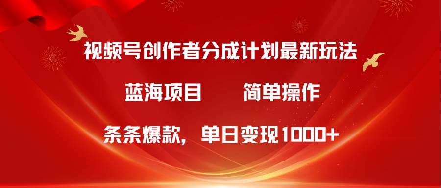 视频号创作者分成5.0，最新方法，条条爆款，简单无脑，单日变现1000+ - 维兴科技-维兴科技