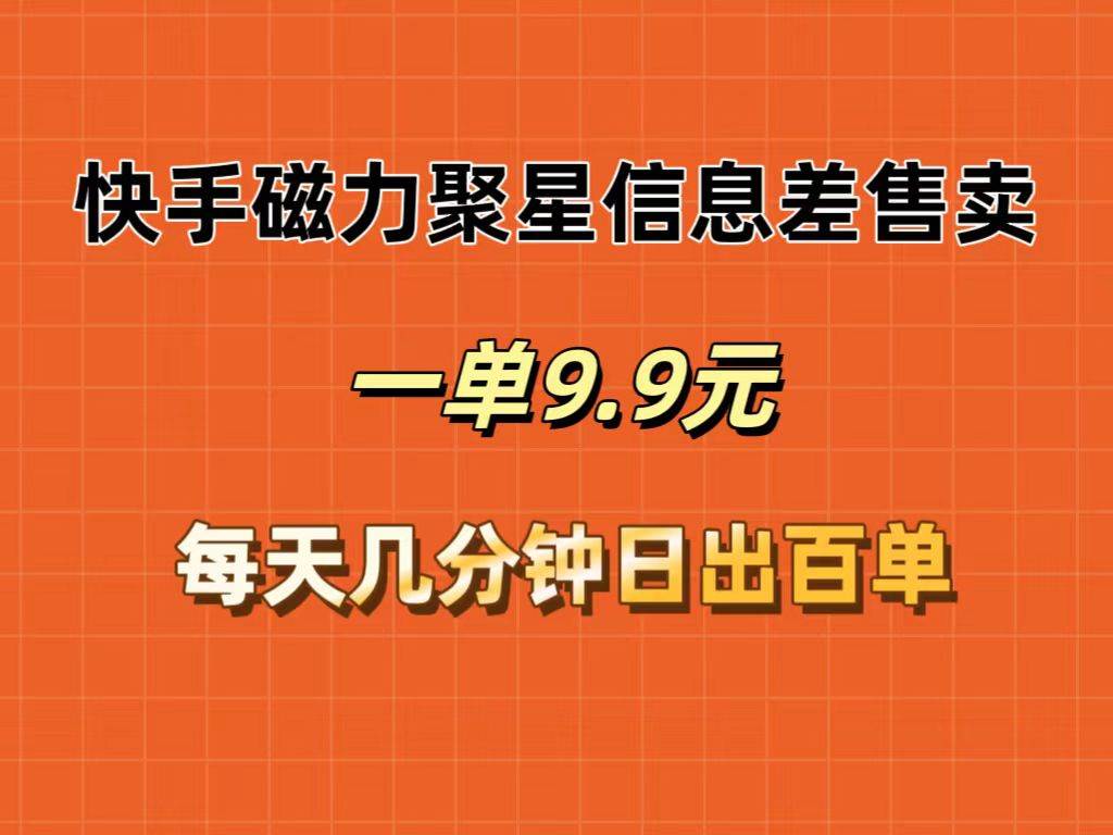 快手磁力聚星信息差售卖，一单9.9.每天几分钟，日出百单 - 维兴科技-维兴科技