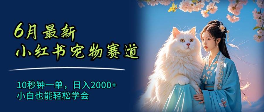 6月最新小红书宠物赛道，10秒钟一单，日入2000+，小白也能轻松学会 - 维兴科技-维兴科技