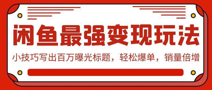 闲鱼最强变现玩法：小技巧写出百万曝光标题，轻松爆单，销量倍增 - 维兴科技-维兴科技