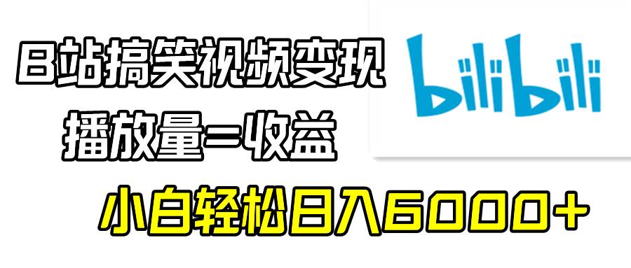 B站搞笑视频变现，播放量=收益，小白轻松日入6000+ - 维兴科技-维兴科技