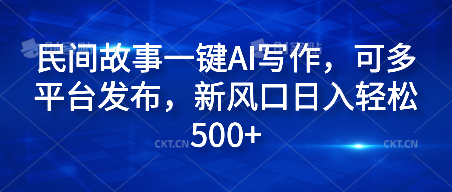 民间故事一键AI写作，可多平台发布，新风口日入轻松600+ - 维兴科技-维兴科技