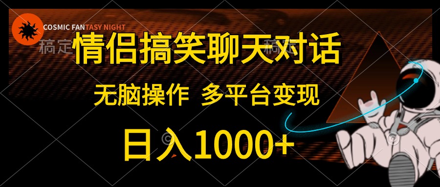 情侣搞笑聊天对话，无脑操作，多平台变现，日入1000+ - 维兴科技-维兴科技