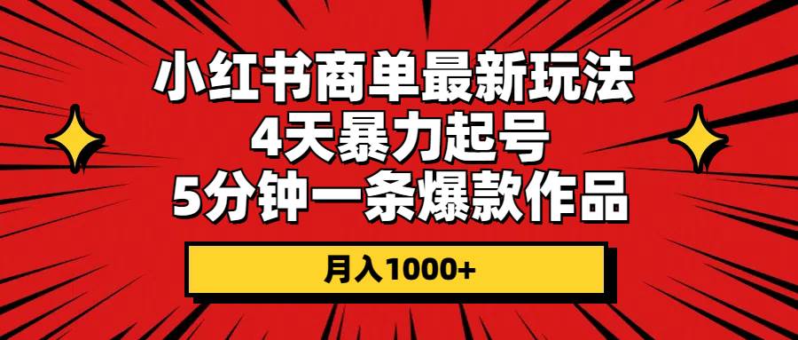 小红书商单最新玩法 4天暴力起号 5分钟一条爆款作品 月入1000+ - 维兴科技-维兴科技