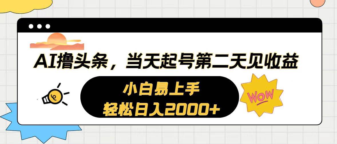 AI撸头条，当天起号，第二天见收益。轻松日入2000+ - 维兴科技-维兴科技