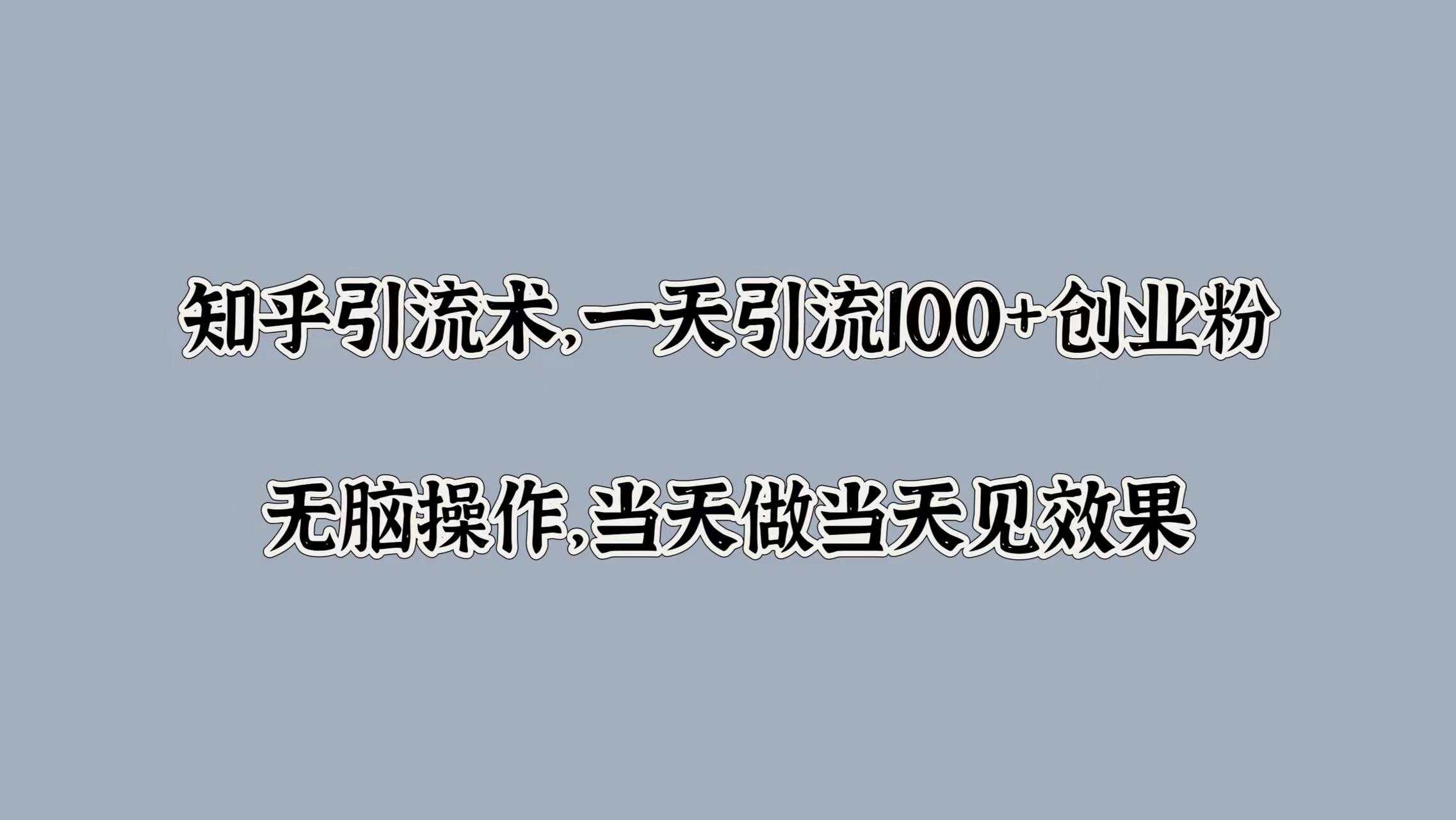 知乎引流术，一天引流100+创业粉，无脑操作，当天做当天见效果 - 维兴科技-维兴科技