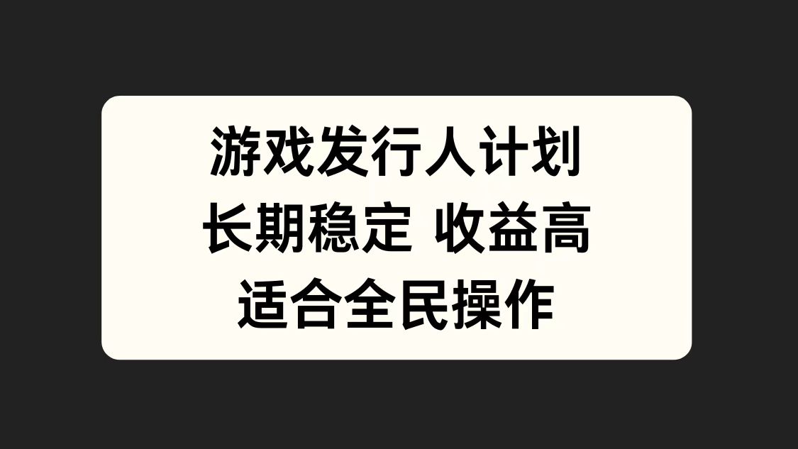 游戏发行人计划，长期稳定，适合全民操作。 - 维兴科技-维兴科技