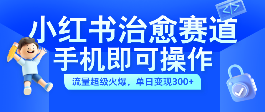 小红书治愈视频赛道，手机即可操作，蓝海项目简单无脑，单日可赚300+ - 维兴科技-维兴科技
