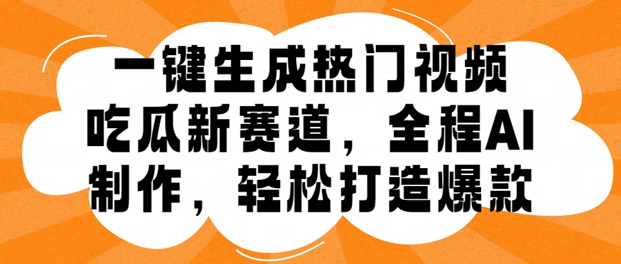 一键生成热门视频，新出的吃瓜赛道，小白上手无压力，AI制作很省心，轻轻松松打造爆款 - 维兴科技-维兴科技