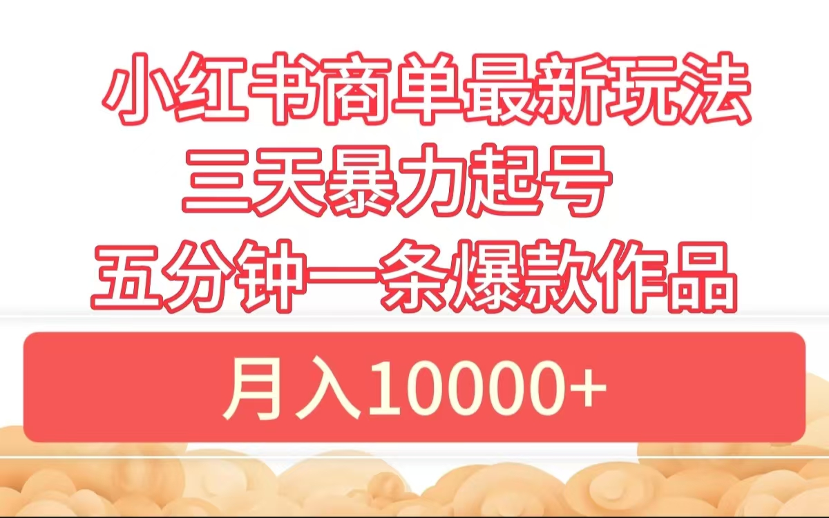 小红书商单最新玩法 3天暴力起号 5分钟一条爆款作品 月入10000+ - 维兴科技-维兴科技
