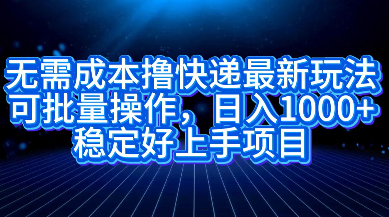无需成本撸快递最新玩法,可批量操作，日入1000+，稳定好上手项目 - 维兴科技-维兴科技