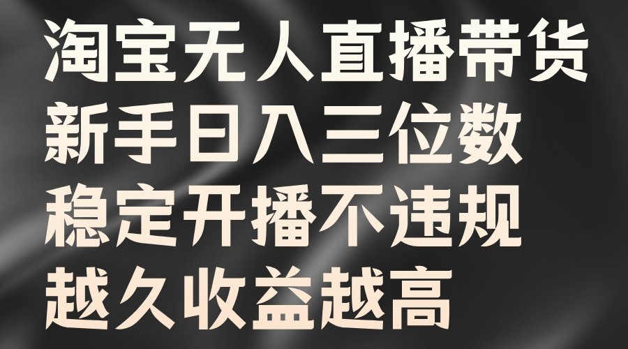 淘宝无人直播带货，新手日入三位数，稳定开播不违规，越久收益越高 - 维兴科技-维兴科技
