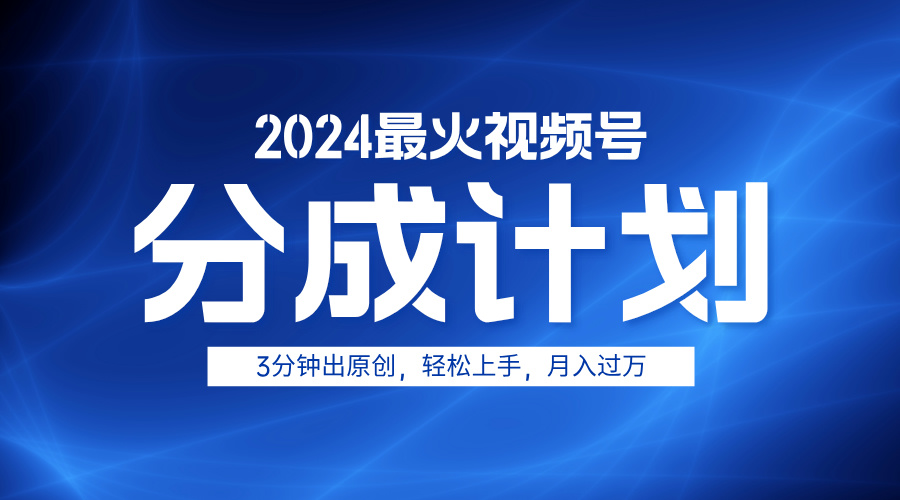 2024最火视频号分成计划3分钟出原创，轻松上手，月入过万 - 维兴科技-维兴科技