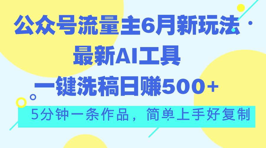 公众号流量主6月新玩法，最新AI工具一键洗稿单号日赚500+，5分钟一条作… - 维兴科技-维兴科技