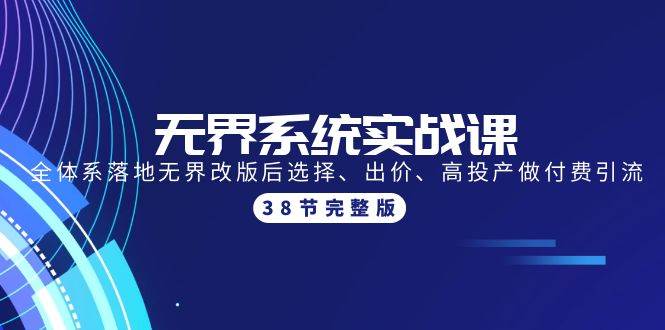 无界系统实战课：全体系落地无界改版后选择、出价、高投产做付费引流-38节 - 维兴科技-维兴科技
