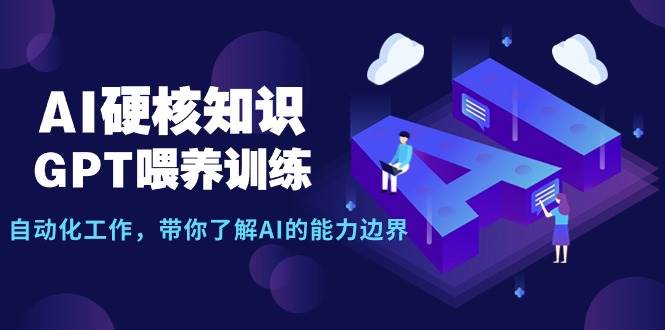 AI硬核知识-GPT喂养训练，自动化工作，带你了解AI的能力边界（10节课） - 维兴科技-维兴科技