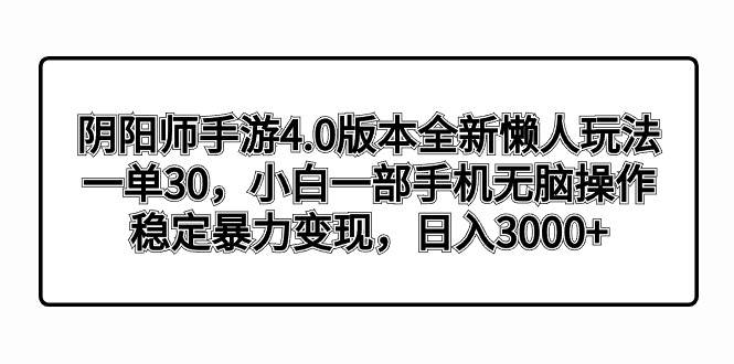 阴阳师手游4.0版本全新懒人玩法，一单30，小白一部手机无脑操作，稳定暴力变现 - 维兴科技-维兴科技