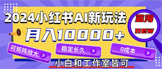 2024最新小红薯AI赛道，蓝海项目，月入10000+，0成本，当事业来做，可矩阵 - 维兴科技-维兴科技