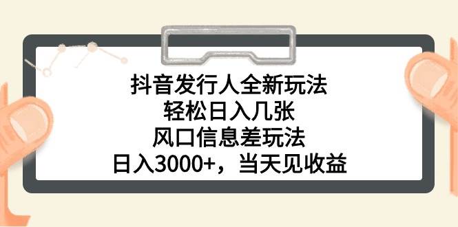 抖音发行人全新玩法，轻松日入几张，风口信息差玩法，日入3000+，当天… - 维兴科技-维兴科技