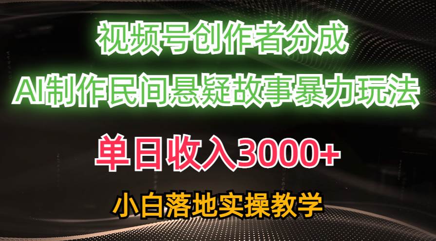单日收入3000+，视频号创作者分成，AI创作民间悬疑故事，条条爆流 - 维兴科技-维兴科技