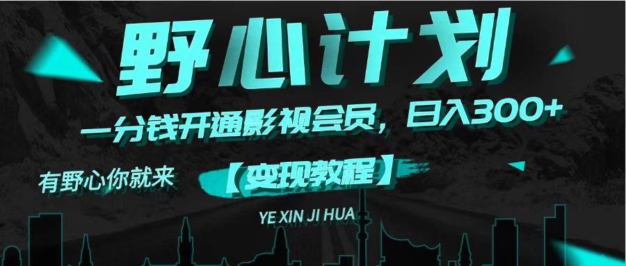 《野心计划》一分钱卖影视会员，日入300+ - 维兴科技-维兴科技