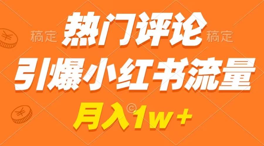热门评论引爆小红书流量，作品制作简单，广告接到手软，月入过万不是梦 - 维兴科技-维兴科技