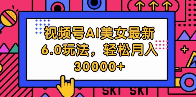 视频号AI美女最新6.0玩法，轻松月入30000+ - 维兴科技-维兴科技