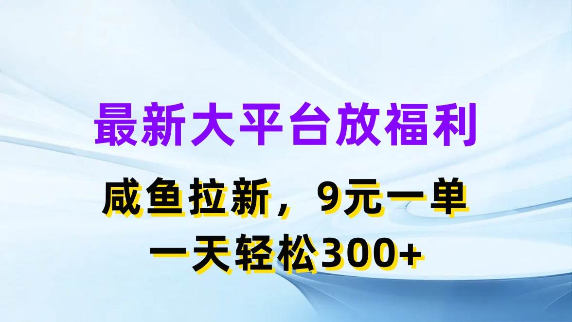 最新蓝海项目，闲鱼平台放福利，拉新一单9元，轻轻松松日入300+ - 维兴科技-维兴科技