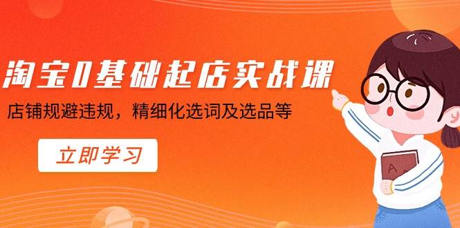 淘宝0基础起店实操课，店铺规避违规，精细化选词及选品等 - 维兴科技-维兴科技