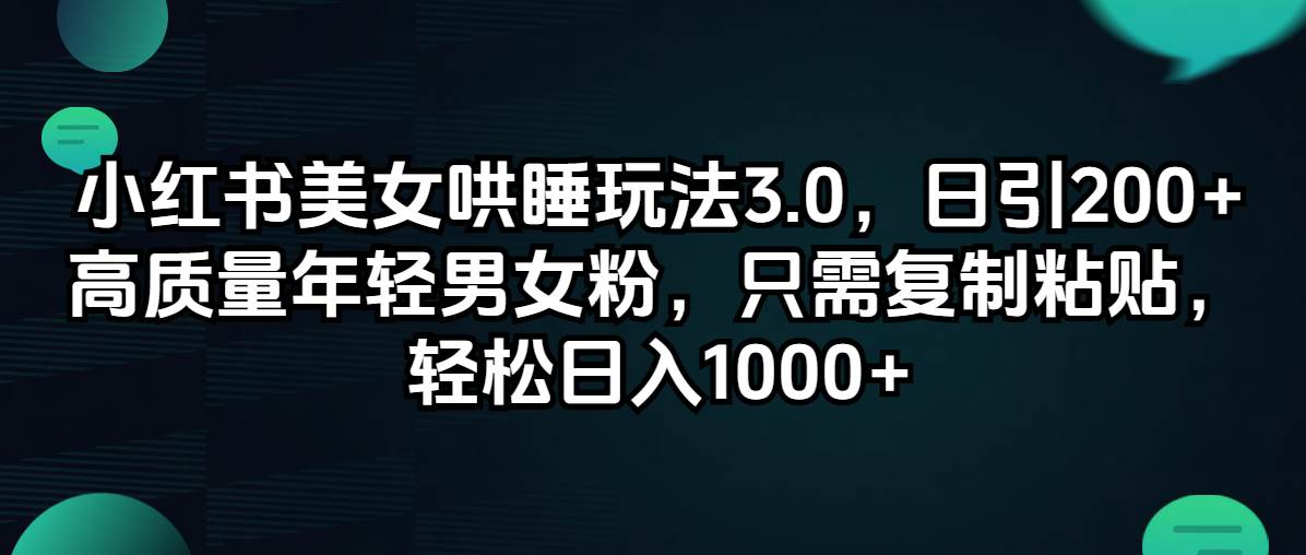 小红书美女哄睡玩法3.0，日引200+高质量年轻男女粉，只需复制粘贴，轻… - 维兴科技-维兴科技