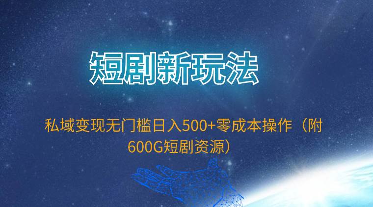 短剧新玩法，私域变现无门槛日入500+零成本操作（附600G短剧资源） - 维兴科技-维兴科技