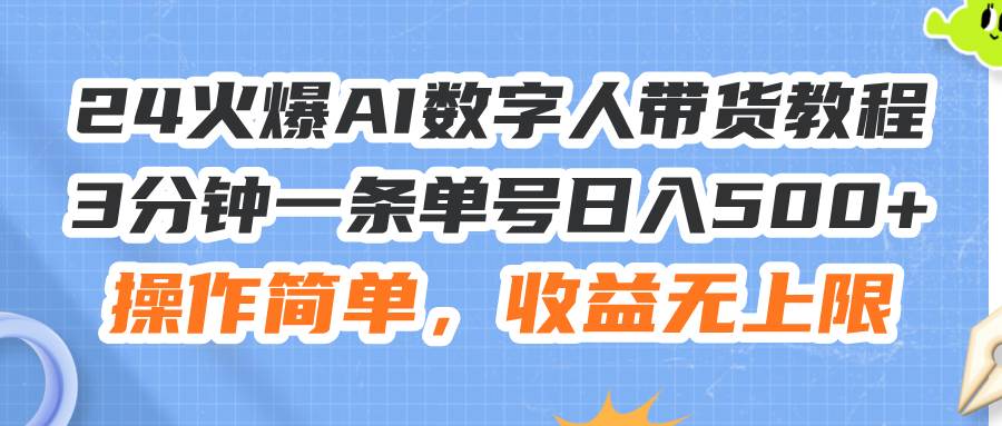 24火爆AI数字人带货教程，3分钟一条单号日入500+，操作简单，收益无上限 - 维兴科技-维兴科技