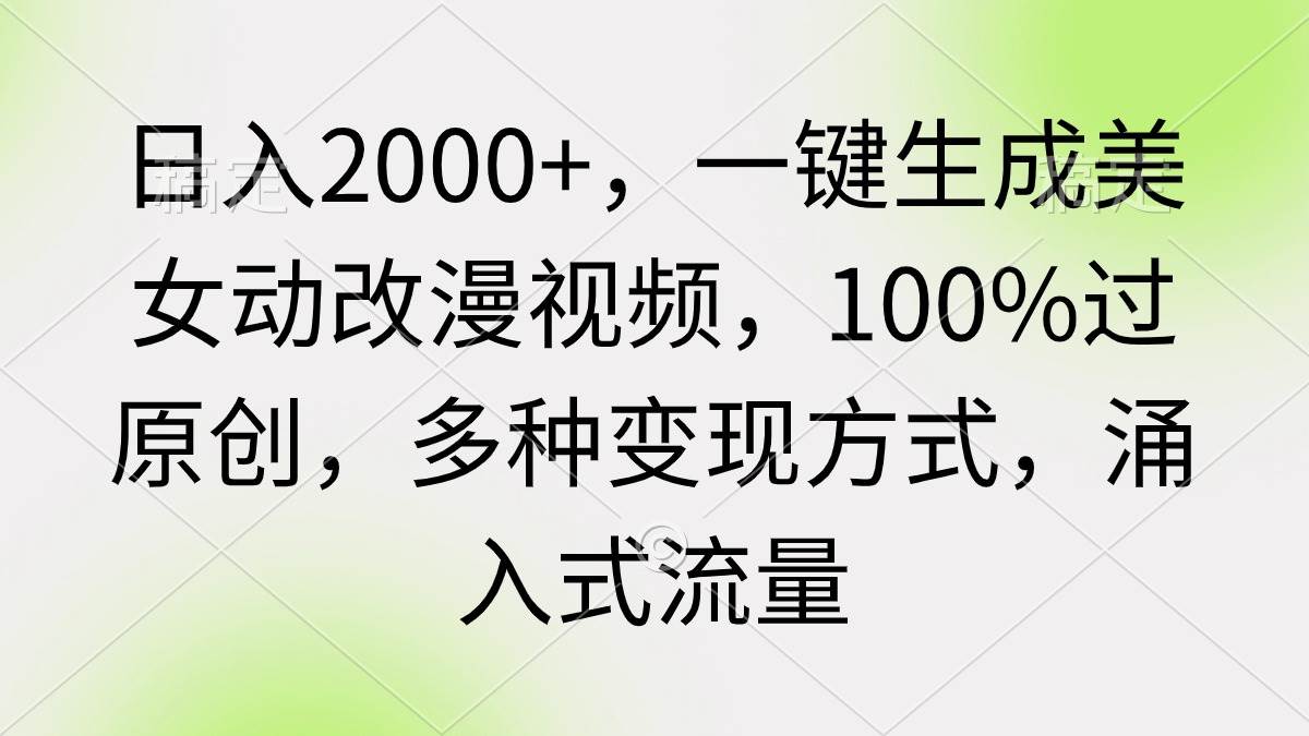 日入2000+，一键生成美女动改漫视频，100%过原创，多种变现方式 涌入式流量 - 维兴科技-维兴科技