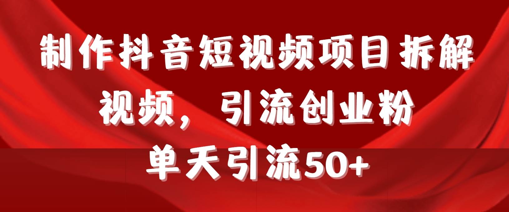制作抖音短视频项目拆解视频引流创业粉，一天引流50+教程+工具+素材 - 维兴科技-维兴科技