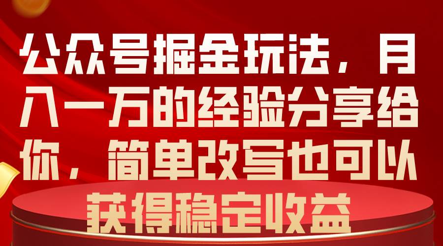 公众号掘金玩法，月入一万的经验分享给你，简单改写也可以获得稳定收益 - 维兴科技-维兴科技