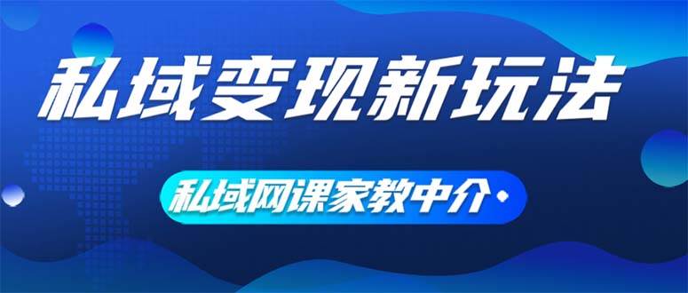 私域变现新玩法，网课家教中介，只做渠道和流量，让大学生给你打工、0… - 维兴科技-维兴科技