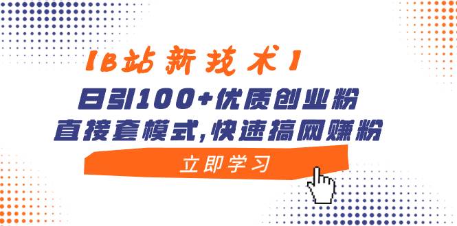 【B站新技术】日引100+优质创业粉，直接套模式，快速搞网赚粉 - 维兴科技-维兴科技