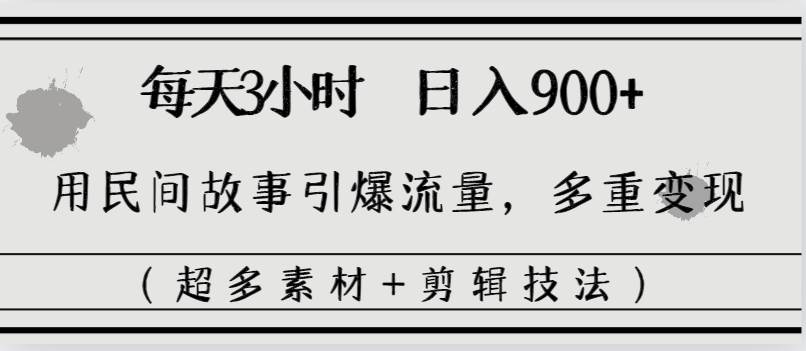 每天三小时日入900+，用民间故事引爆流量，多重变现（超多素材+剪辑技法） - 维兴科技-维兴科技